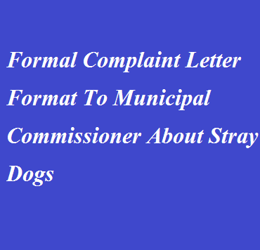 Formal Complaint Letter Format To Municipal Commissioner About Stray Dogs Letter Formats And Sample Letters