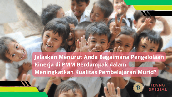 Jelaskan Menurut Anda Bagaimana Pengelolaan Kinerja di PMM Berdampak dalam Meningkatkan Kualitas Pembelajaran Murid? Simak Penjelasan Ini