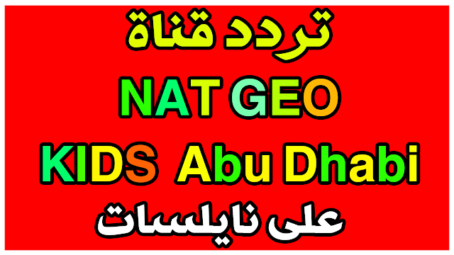 تردد قناة NAT GEO KIDS Abu Dhabi  للأطفال على النايلسات