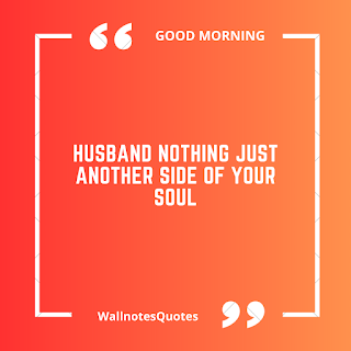 Good Morning Quotes, Wishes, Saying - wallnotesquotes -Husband nothing just another side of your soul.