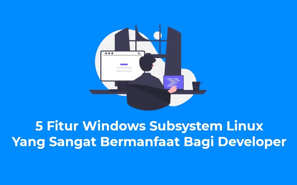 5 Fitur Windows Subsystem Linux Yang Sangat Bermanfaat Bagi Developer
