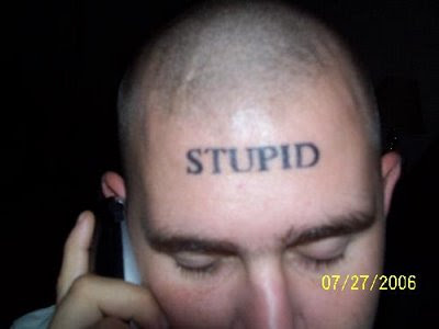 stupid tattoos. stupid tattoos. stupid tattoo.