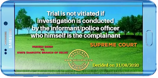 Trial is not vitiated if investigation is conducted by the informant/police officer who himself is the complainant