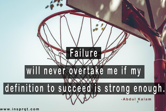 Failure will never overtake me if my definition to succeed is strong enough.