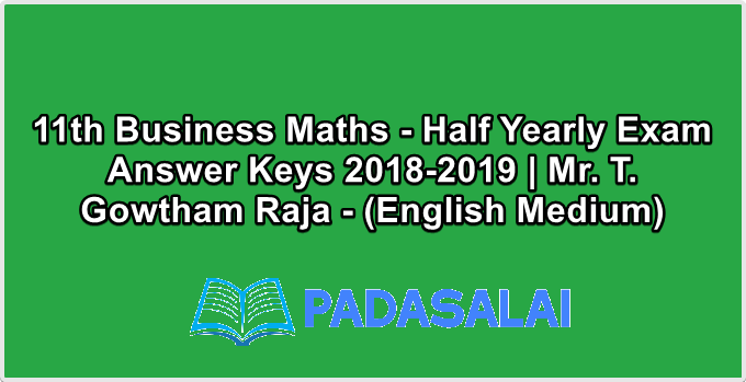 11th Business Maths - Half Yearly Exam Answer Keys 2018-2019 | Mr. T. Gowtham Raja - (English Medium)