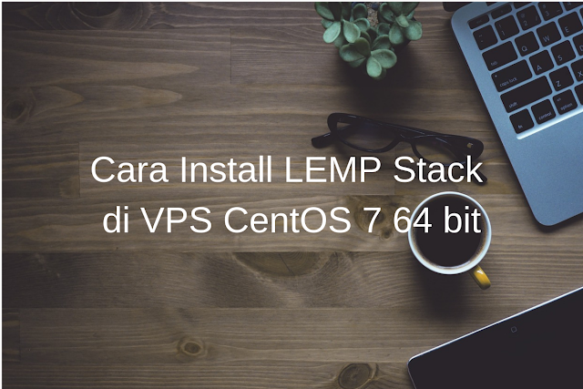 Cara Install LEMP Stack di VPS CentOS 7 64 bit