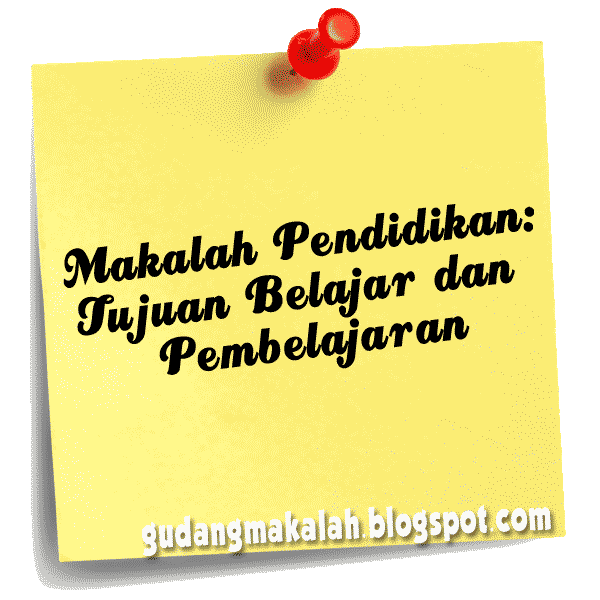 MAKALAH PENDIDIKAN : TUJUAN BELAJAR DAN PEMBELAJARAN 