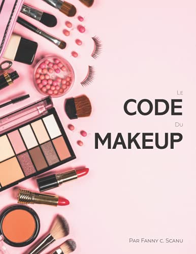 Le code du makeup: Apprendre le maquillage professionnel étapes par étapes