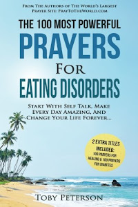 Prayer | The 100 Most Powerful Prayers for Eating Disorders | 2 Amazing Books Included to Pray for Healing & Diabetes: Start With Self Talk, Make ... And Change Your Life Forever (Volume 55)