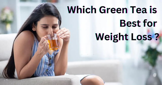 Which Green Tea is Best for Weight Loss ?