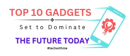 Top 10 Gadgets Set to Dominate the Future Today