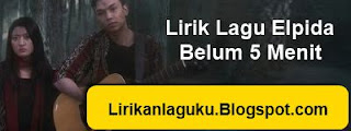 Lirik Lagu Elpida - Belum 5 Menit