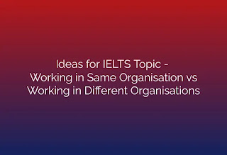 Ideas for IELTS Topic - Working for same organisation vs Working for different organisations