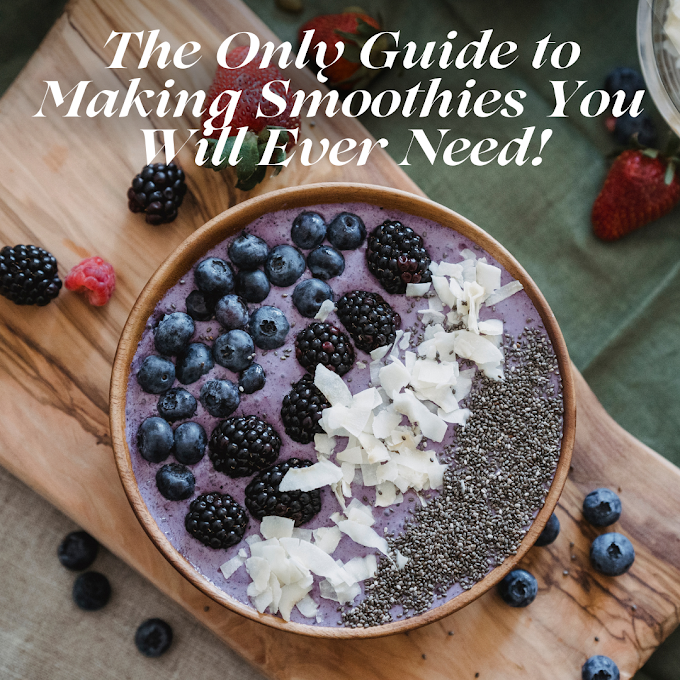 The Only Guide to Making Smoothies You Will Ever Need!