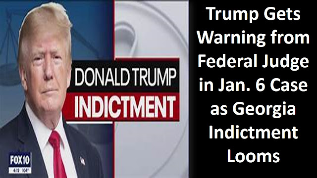 Trump Gets Warning from Federal Judge in Jan. 6 Case as Georgia Indictment Looms