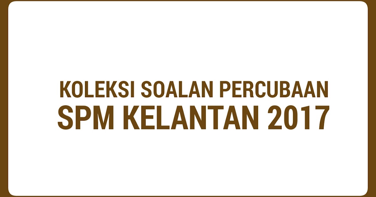 Koleksi Soalan Percubaan SPM Kelantan 2018 - MyBelajar