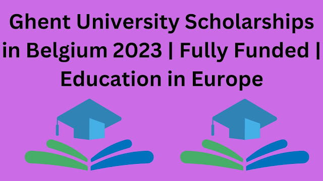 Ghent University Scholarships in Belgium 2023 | Fully Funded | Education in Europe