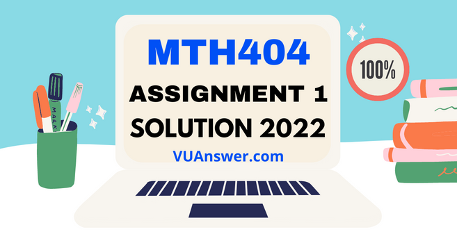 MTH404 Assignment 1 Solution Fall 2022 - VU Answer