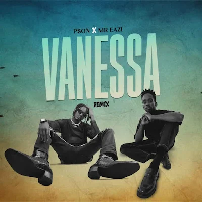 Pson x Mr Eazi 2023 - Vanessa - Remix |DOWNLOAD MP3