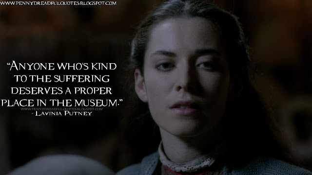 Anyone who's kind to the suffering deserves a proper place in the museum. Lavinia Putney Quotes, Penny Dreadful Quotes