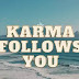 Karma follows you