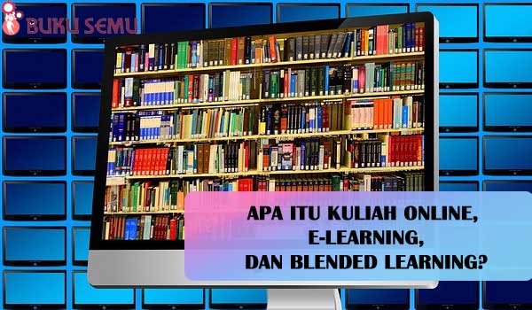 Penjelasan Singkat Mengenai Kuliah Online, E-Learning, dan Blended Learning, bukusemu