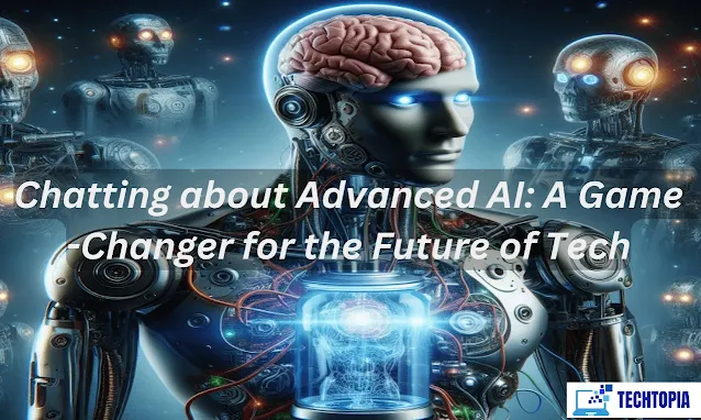 Chatting about Advanced AI: A Game-Changer for the Future of Tech