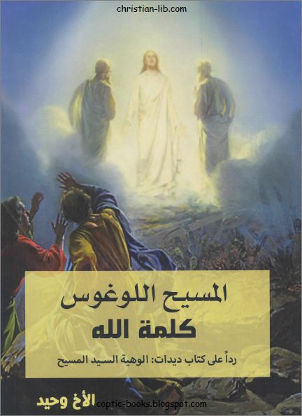  كتاب المسيح اللوغوس كلمة الله - ردا على كتاب ديدات الوهية السيد المسيح - تاليف الاخ وحيد