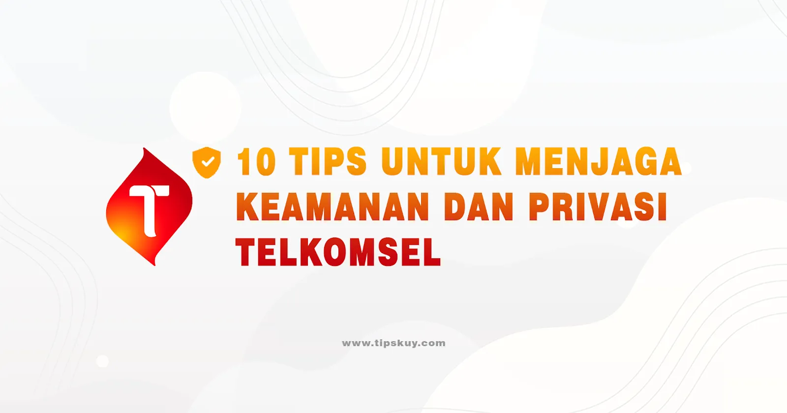 10 Tips untuk Menjaga Keamanan dan Privasi saat Menggunakan Telkomsel