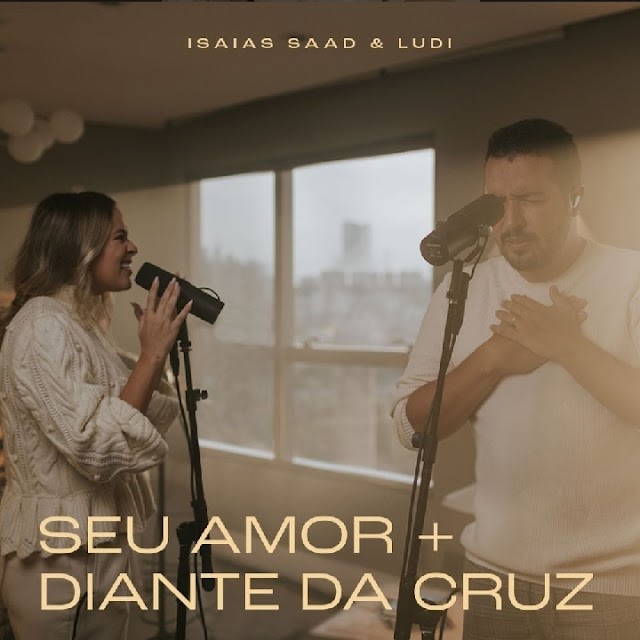 Isaías Saad lança medley "Seu Amor / Diante da Cruz", com participação de LUDI