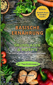 Basische Ernährung: Grundlagen & Rezepte für einen gesunden und ausgeglichenen Körper (Bonus: 10 Rezepte für Abendbrot & Smoothies + 7 Tage Ernährungsplan)