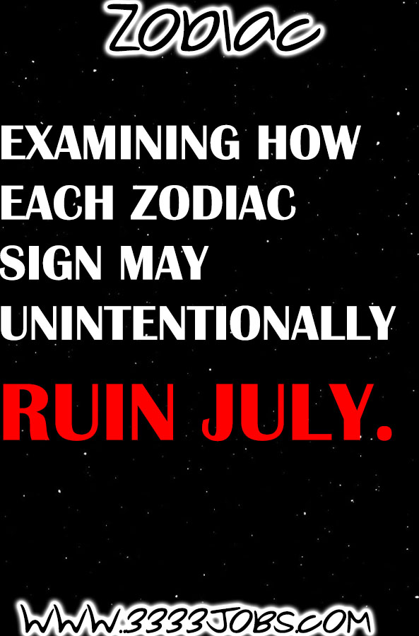 Examining How Each Zodiac Sign May Unintentionally Ruin July.