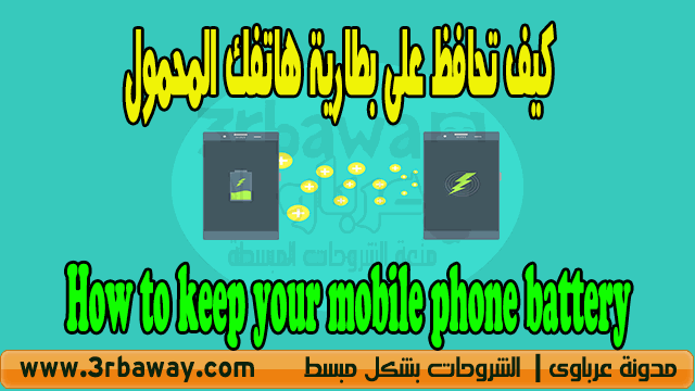 كيف تحافظ على بطارية هاتفك المحمول How to keep your mobile phone battery