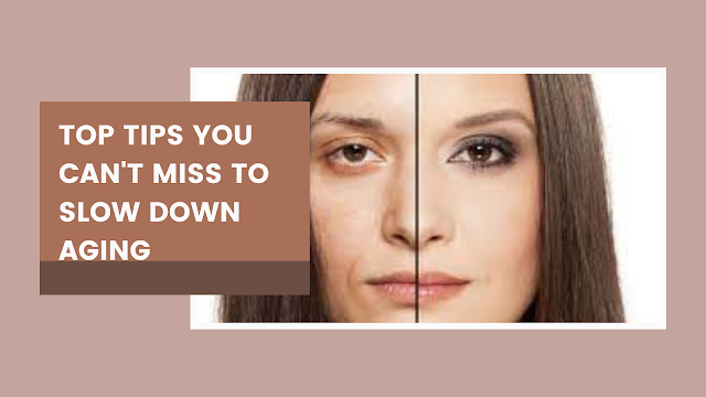 Top Tips You Can't Miss to Slow Down Aging