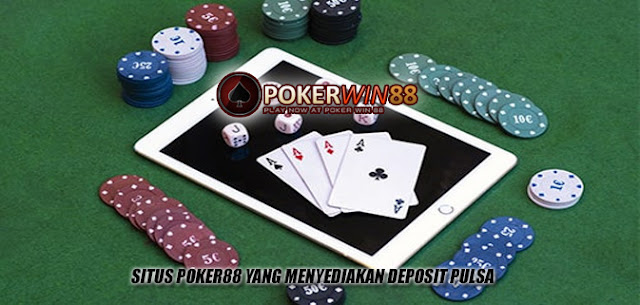 SITUS POKER88 YANG MENYEDIAKAN DEPOSIT PULSA