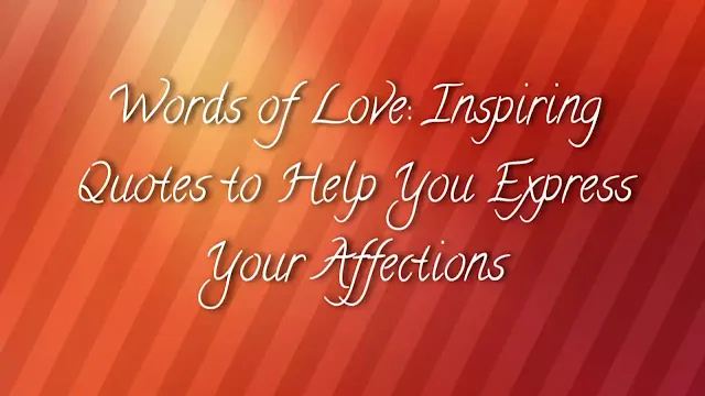 Words of Love: Inspiring Quotes to Help You Express Your Affections