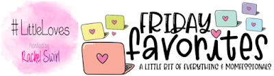 Little Loves and Friday Favorites linkys