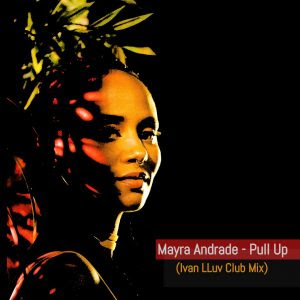 Mayra Andrade – Pull Up (Ivan LLuv Club Mix)