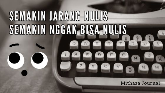 Semakin Jarang Nulis, Semakin Nggak Bisa Nulis