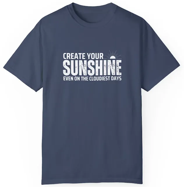 Comfort Colors Motivational T-Shirt for Men and Women With Black and White Quote Create Your Sunshine Even On the Cloudiest Days