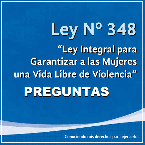 PREGUNTAS LEY N° 348. - LEY INTEGRAL PARA GARANTIZAR A LAS MUJERES UNA VIDA LIBRE DE VIOLENCIA.