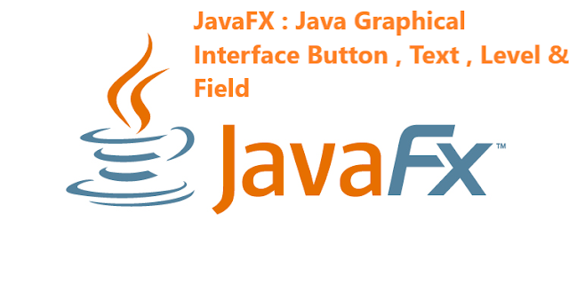 JavaFX : Java Graphical Interface Button , Text , Level & Field