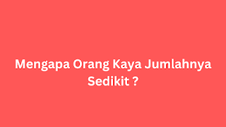 Mengapa Orang Kaya Jumlahnya Sedikit ?