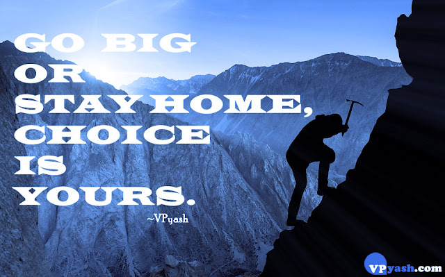 Go Big or Stay Home, Choice is yours - Writer, Inspiring ...