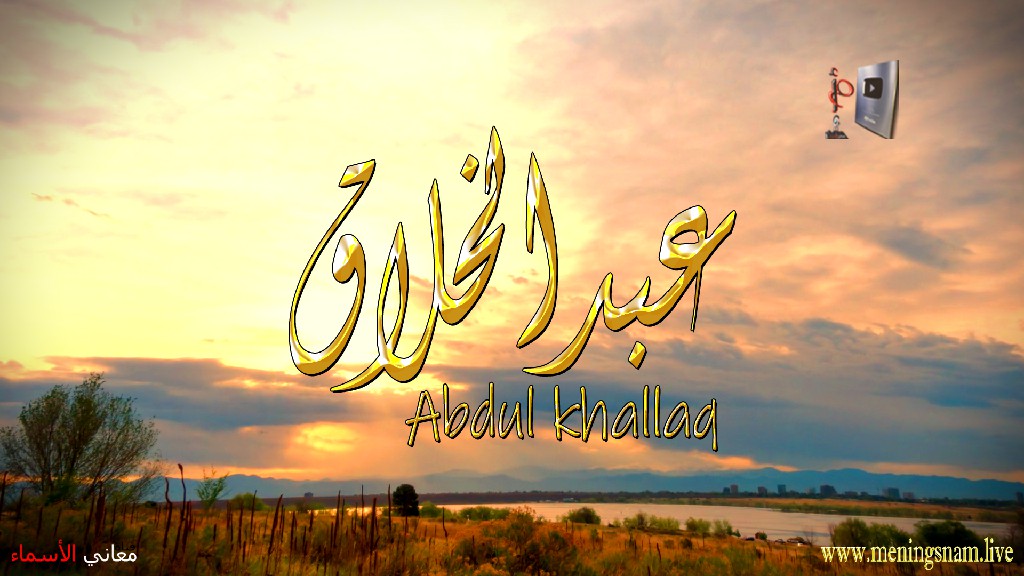 معنى اسم, عبد الخلاق, وصفات, حامل, هذا الاسم, Abdul khallaq,