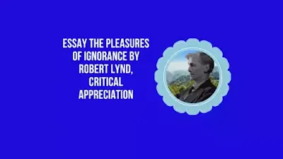 Essay The Pleasures of Ignorance by Robert Lynd, Critical Appreciation