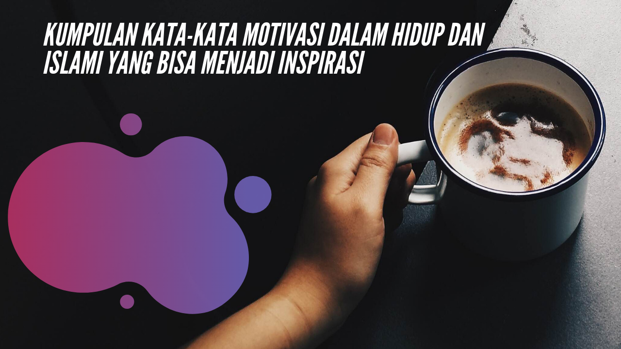 Kumpulan Kata Kata Motivasi Dalam Hidup Dan Islami Yang Bisa Menjadi Inspirasi Tatapku