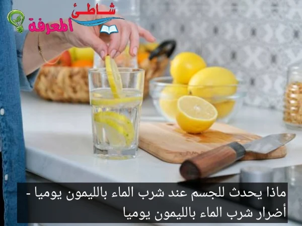 Lemon waterماذا يحدث للجسم عند شرب الماء بالليمون يوميا - أضرار شرب الماء بالليمون يوميا