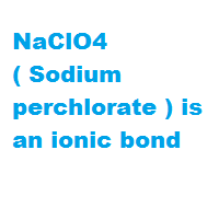 NaClO4 ( Sodium perchlorate ) is an ionic bond