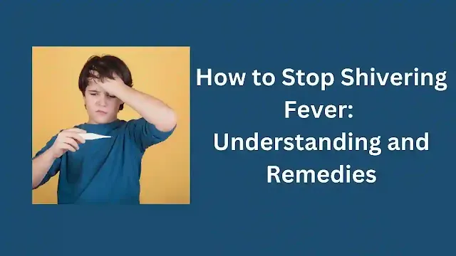 How to Stop Shivering Fever: Understanding and Remedies